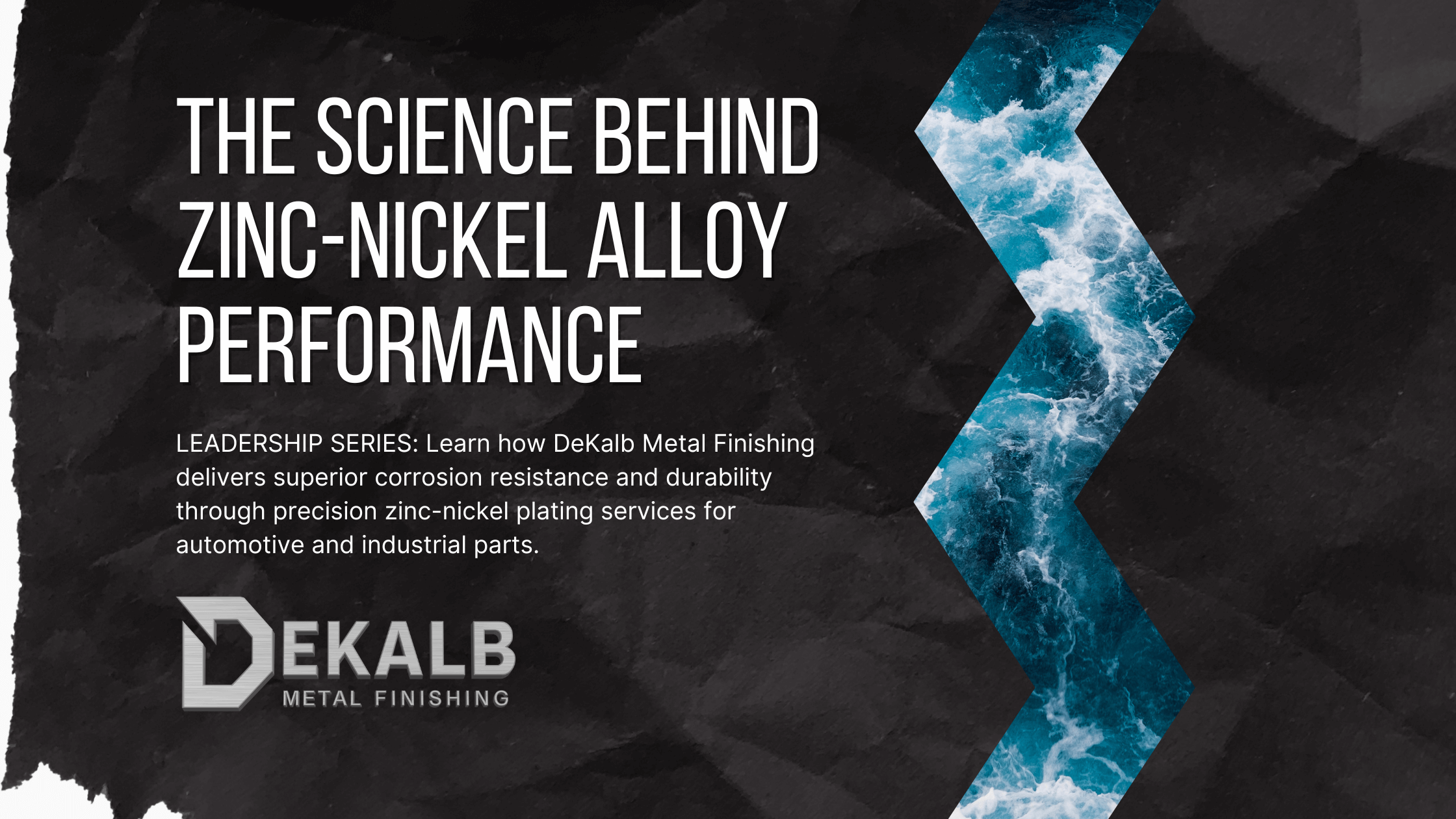 image of turbulent water in a zigzag pattern indicating electroplating and the words The Science Behind Zinc-Nickel Alloy Performance DeKalb Metal Leadership Series